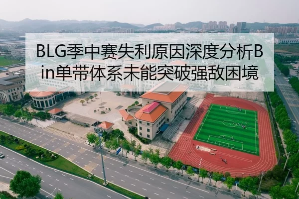 BLG季中赛失利原因深度分析Bin单带体系未能突破强敌困境