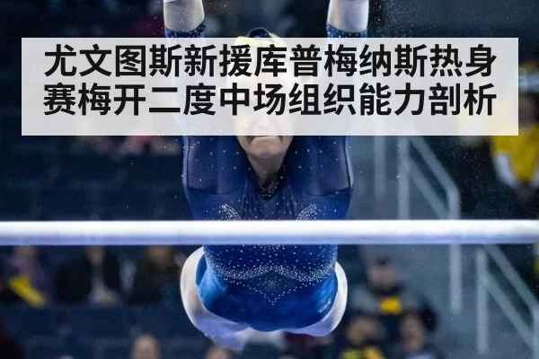 尤文图斯新援库普梅纳斯热身赛梅开二度中场组织能力剖析